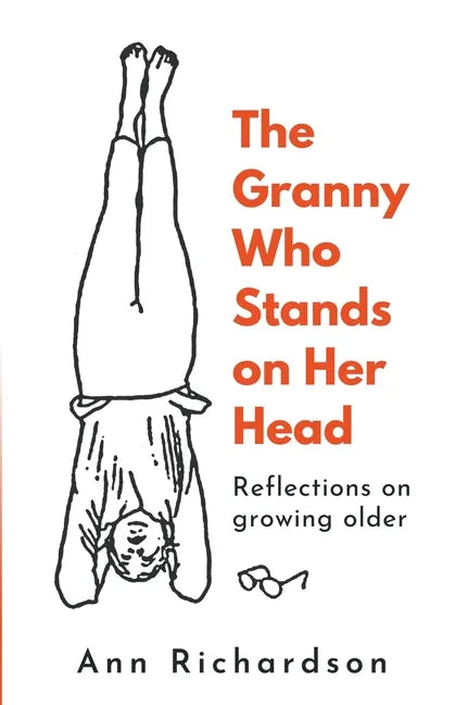The Granny Who Stands on Her Head: Reflections on Growing Older - Paperback