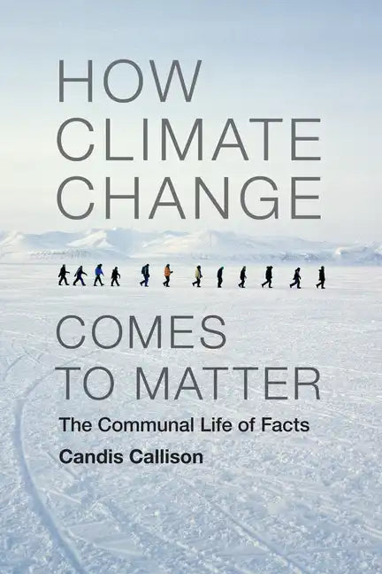 How Climate Change Comes to Matter: The Communal Life of Facts - Paperback