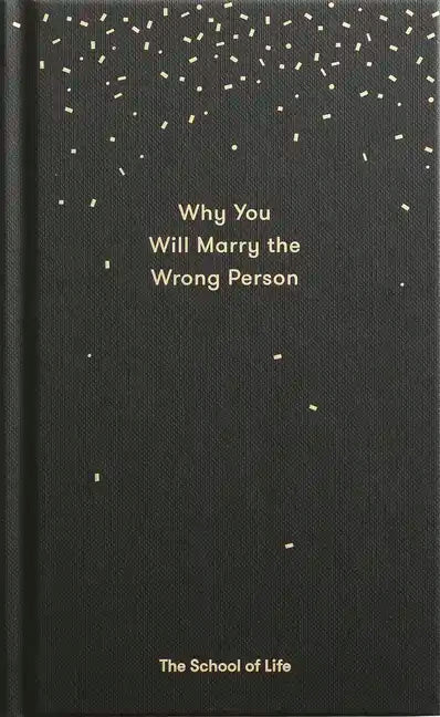 Why You Will Marry the Wrong Person: A Pessimist's Guide to Marriage, Offering Insight, Practical Advice, and Consolation. - Hardcover