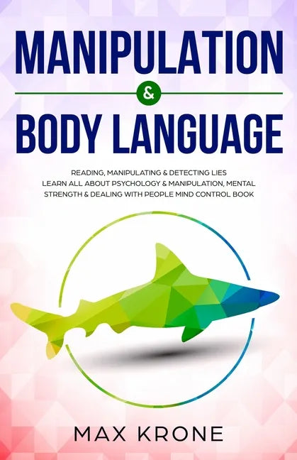 Manipulation & Body Language: Reading, manipulating & detecting lies - Learn all about psychology & manipulation, mental strength & dealing with peo - Paperback