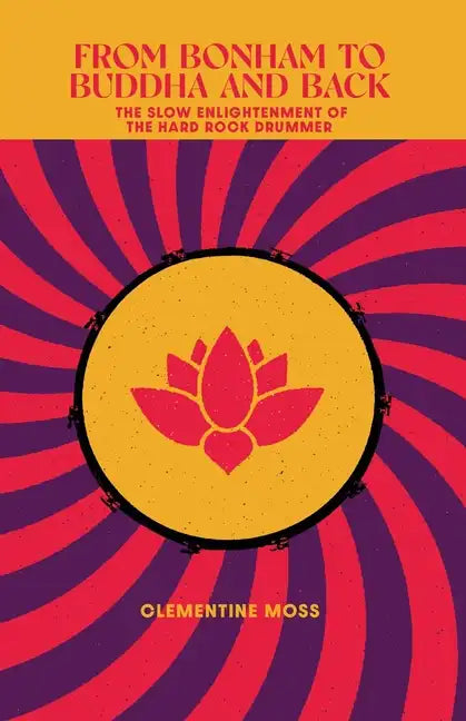 From Bonham to Buddha and Back: The Slow Enlightenment of the Hard Rock Drummer - Paperback