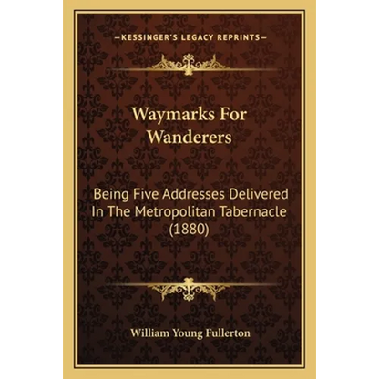 Waymarks For Wanderers: Being Five Addresses Delivered In The Metropolitan Tabernacle (1880) - Paperback