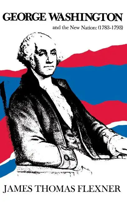 George Washington and the New Nation: 1783-1793 - Volume 3 - Hardcover