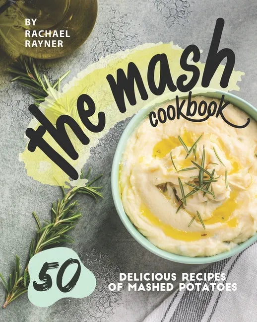 The Mash Cookbook: 50 Delicious Recipes of Mashed Potatoes - Paperback