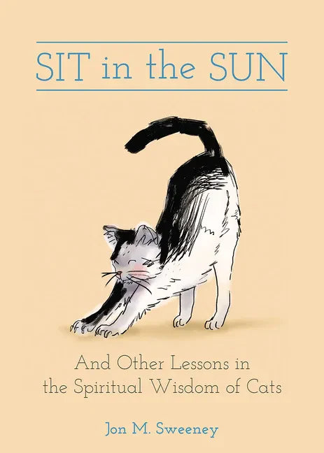 Sit in the Sun: And Other Lessons in the Spiritual Wisdom of Cats - Hardcover