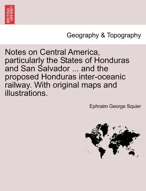 Notes on Central America, Particularly the States of Honduras and San Salvador ... and the Proposed Honduras Inter-Oceanic Railway. with Original Maps - Paperback