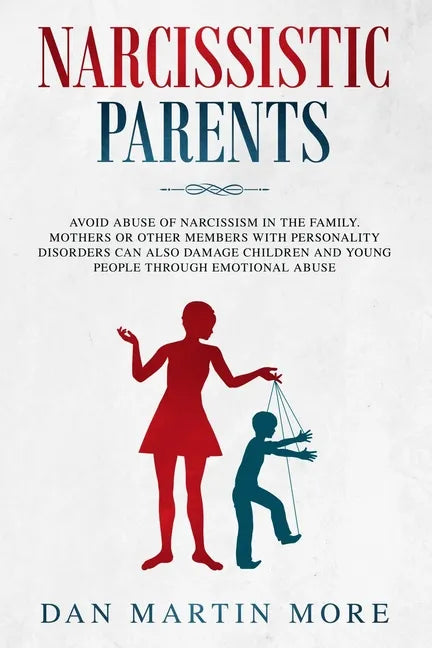 Narcissistic Parents: Avoid Abuse of Narcissism in the Family. Mothers or Other Members With Personality Disorders can Also Damage Children - Paperback