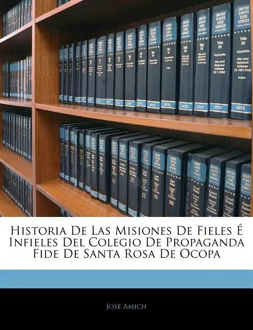 Historia De Las Misiones De Fieles É Infieles Del Colegio De Propaganda Fide De Santa Rosa De Ocopa - Paperback
