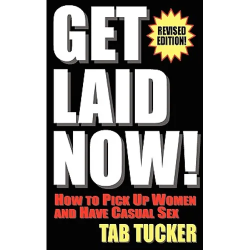 Get Laid Now! How to Pick Up Women and Have Casual Sex-Revised Edition - Paperback