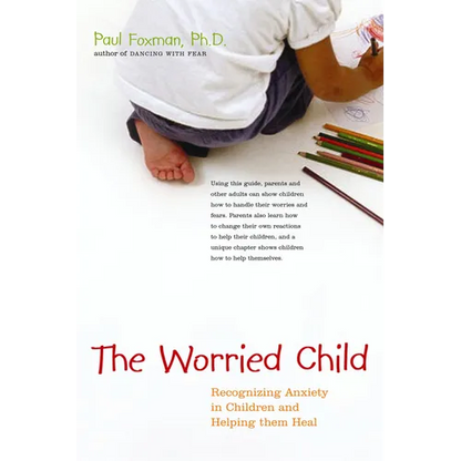 The Worried Child: Recognizing Anxiety in Children and Helping Them Heal - Paperback