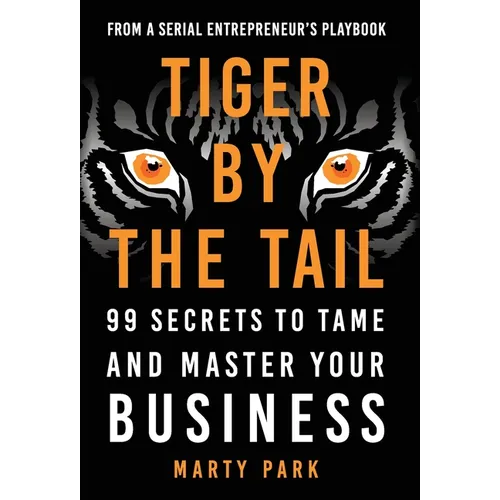 Tiger by the Tail: 99 Secrets to Tame and Master Your Business - Hardcover