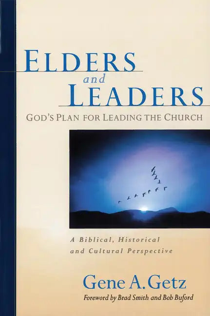 Elders and Leaders: God's Plan for Leading the Church: A Biblical, Historical and Cultural Perspective - Paperback