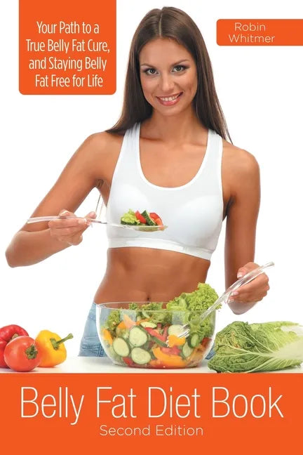 Belly Fat Diet Book [Second Edition]: Your Path to a True Belly Fat Cure, and Staying Belly Fat Free for Life - Paperback