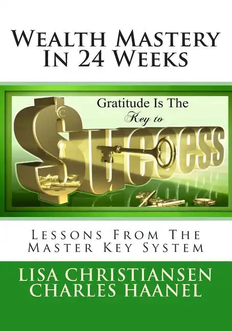 Wealth Mastery In 24 Weeks: Lessons From The Master Key System - Paperback