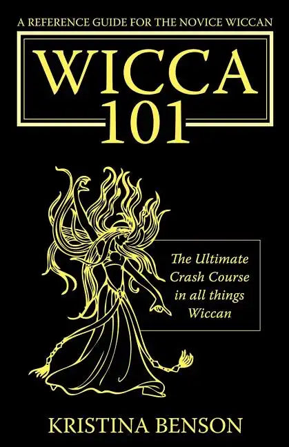 A Reference Guide for the Novice Wiccan: The Ultimate Crash Course in All Things Wiccan - Wicca 101 - Paperback