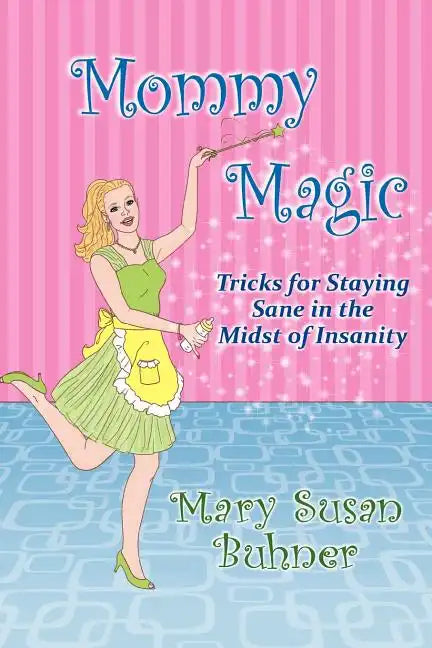Mommy Magic: Tricks for Staying Sane in the Midst of Insanity - Paperback