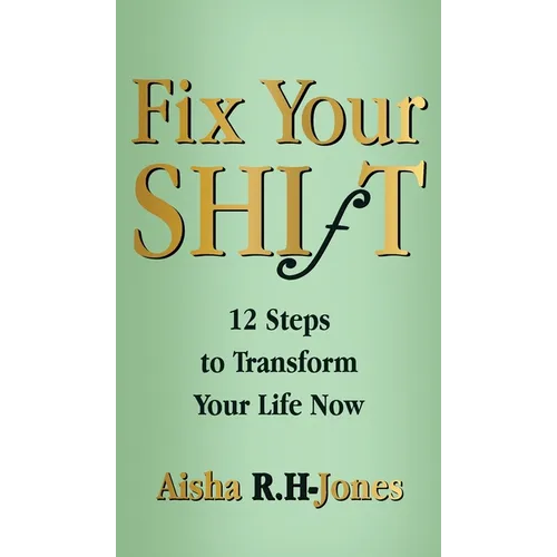 Fix Your Shift: 12 Steps to Transform Your Life Now - Hardcover