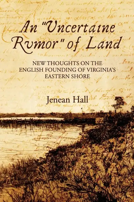 An "Uncertaine Rumor" of Land: New Thoughts on the English Founding of Virginia's Eastern Shore - Paperback