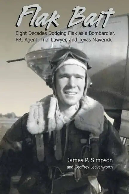 Flak Bait: Eight Decades Dodging Flak as a Bombardier, FBI Agent, Trial Lawyer, and Texas Maverick - Paperback