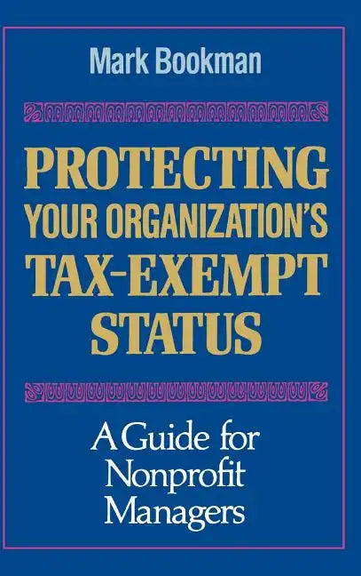 Protecting Your Organization's Tax-Exempt Status: A Guide for Nonprofit Managers - Hardcover