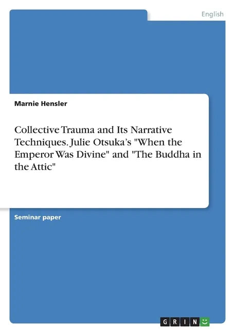 Collective Trauma and Its Narrative Techniques. Julie Otsuka's "When the Emperor Was Divine" and "The Buddha in the Attic" - Paperback