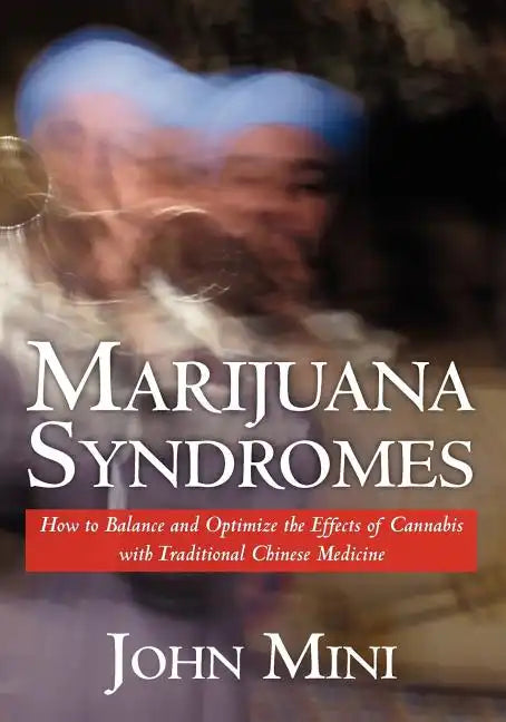 Marijuana Syndromes: How to Balance and Optimize the Effects of Cannabis with Traditional Chinese Medicine - Paperback