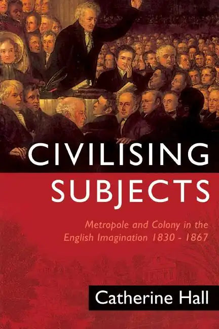 Civilising Subjects: Colony and Metropole in the English Imagination, 1830-1867 - Paperback