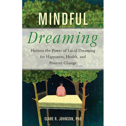 Mindful Dreaming: Harness the Power of Lucid Dreaming for Happiness, Health, and Positive Change - Paperback