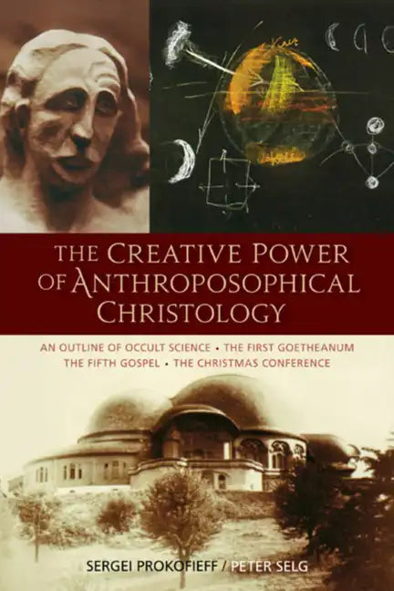 The Creative Power of Anthroposophical Christology: An Outline of Occult Science - The First Goetheanum - The Fifth Gospel - The Christmas Conference - Paperback