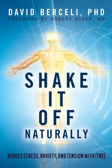 Shake It Off Naturally: Reduce Stress, Anxiety, and Tension with [TRE] - Paperback