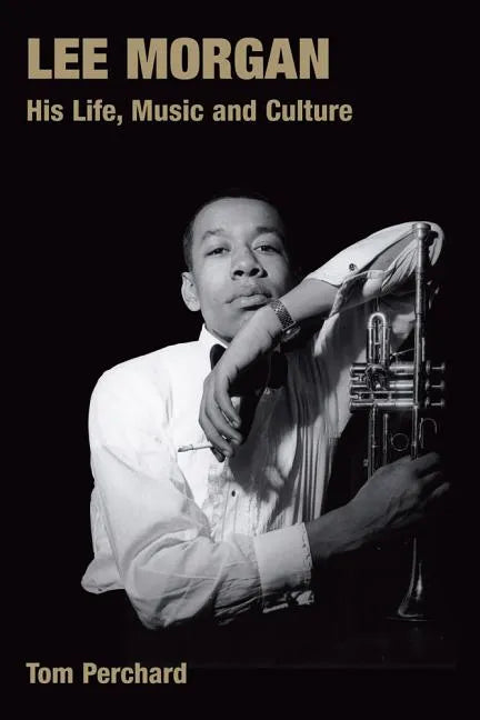 Lee Morgan: His Life, Music and Culture - Hardcover