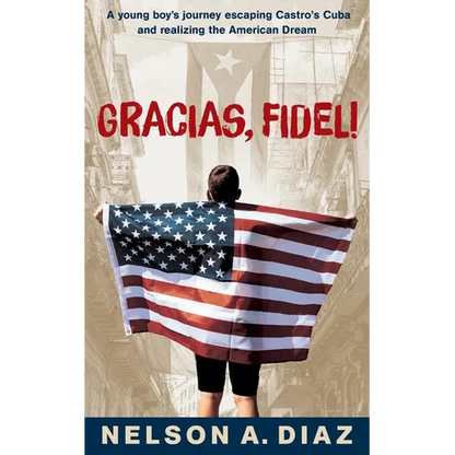 Gracias, Fidel!: A young boy's journey escaping Castro's Cuba and realizing the American Dream - Paperback