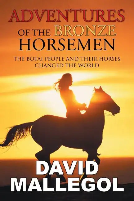 Adventures of the Bronze Horsemen: The Botai People and Their Horses Changed the World - Paperback