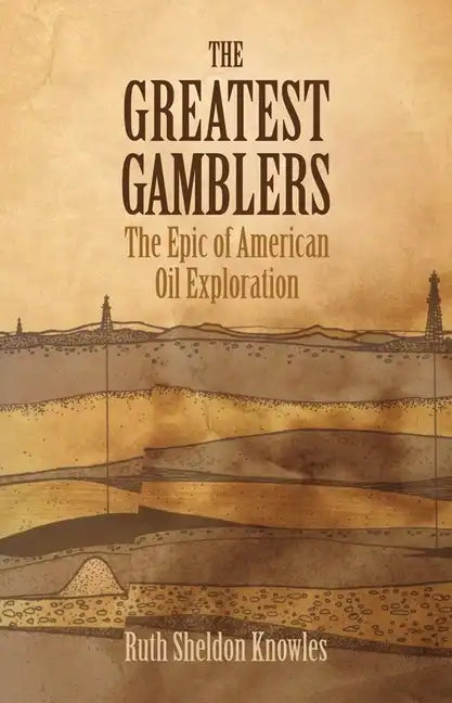 The Greatest Gamblers: The Epic of American Oil Exploration - Paperback