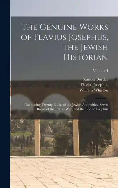 The Genuine Works of Flavius Josephus, the Jewish Historian: Containing Twenty Books of the Jewish Antiquities, Seven Books of the Jewish War, and the - Hardcover