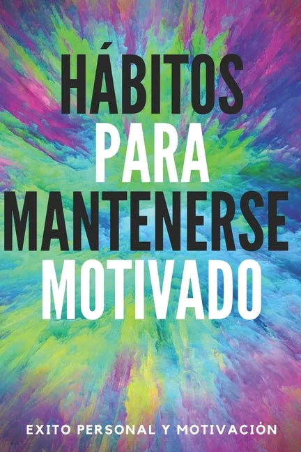 Hábitos Para Mantenerse Motivado: Activa tu poder motivador para mejorar tu mundo! - Paperback
