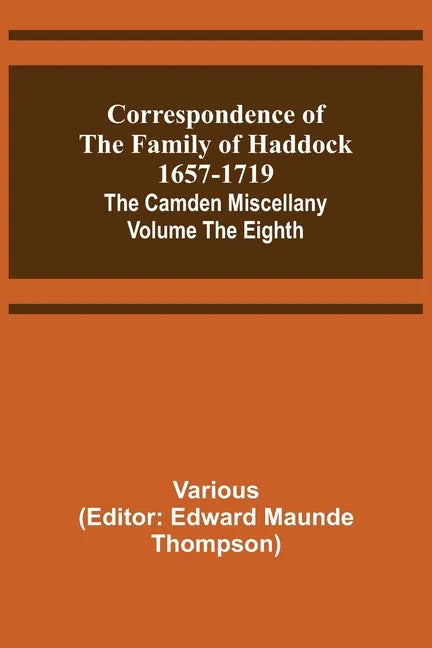 Correspondence of the Family of Haddock 1657-1719; The Camden Miscellany: Volume the Eighth - Paperback