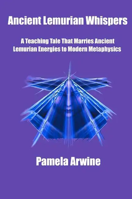 Ancient Lemurian Whispers: A Teaching Tale That Marries Ancient Lemurian Energies to Modern Metaphysics - Paperback