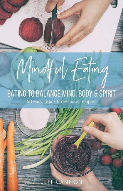 Mindful Eating: Eating to Balance Mind, Body & Spirit - Paperback