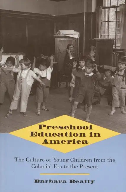 Preschool Education in America: The Culture of Young Children from the Colonial Era to the Present - Paperback