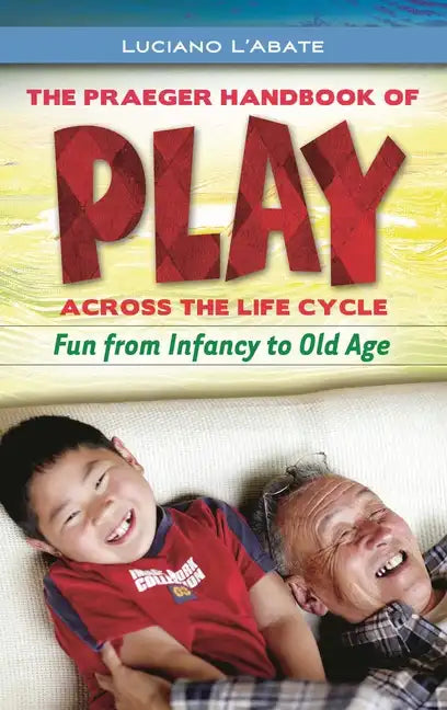 The Praeger Handbook of Play across the Life Cycle: Fun from Infancy to Old Age - Hardcover