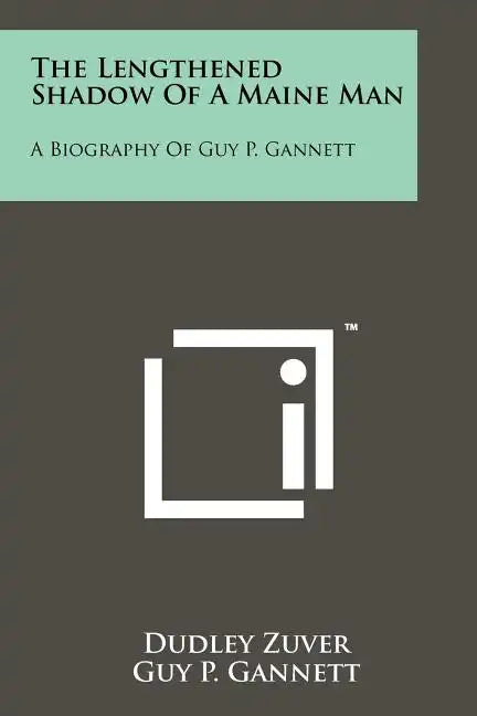 The Lengthened Shadow Of A Maine Man: A Biography Of Guy P. Gannett - Paperback