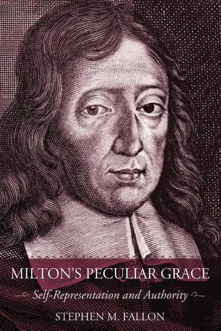 Milton's Peculiar Grace: Self-Representation and Authority - Paperback