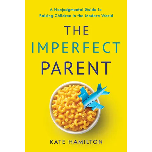 The Imperfect Parent: A Nonjudgmental Guide to Raising Children in the Modern World - Hardcover