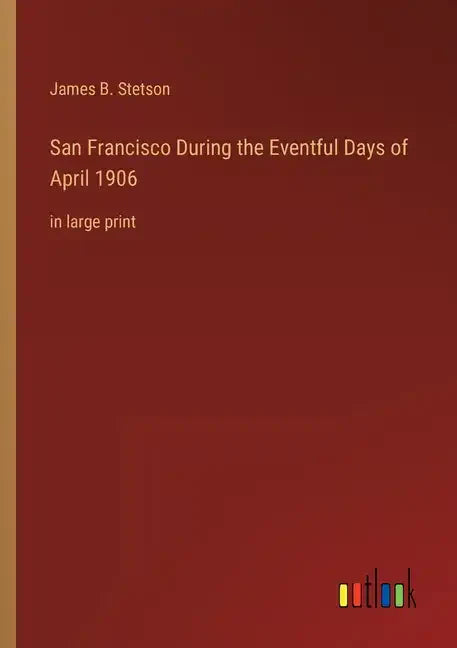 San Francisco During the Eventful Days of April 1906: in large print - Paperback
