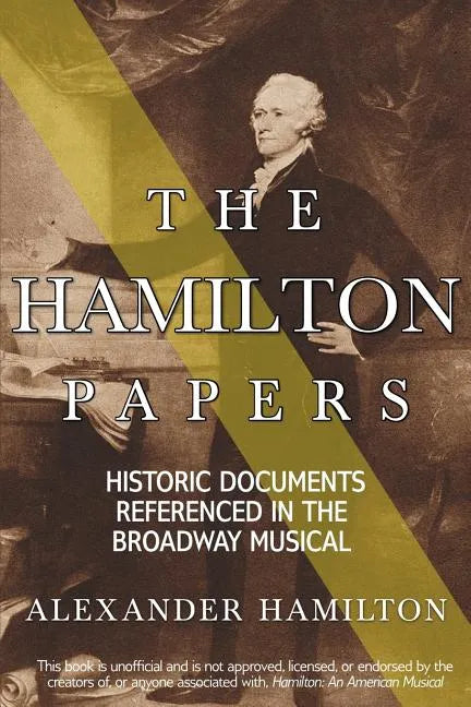 The Hamilton Papers: Historic Documents Referenced in the Broadway Musical - Paperback