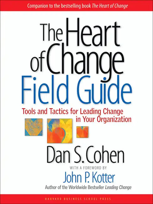 The Heart of Change Field Guide: Tools and Tactics for Leading Change in Your Organization - Paperback