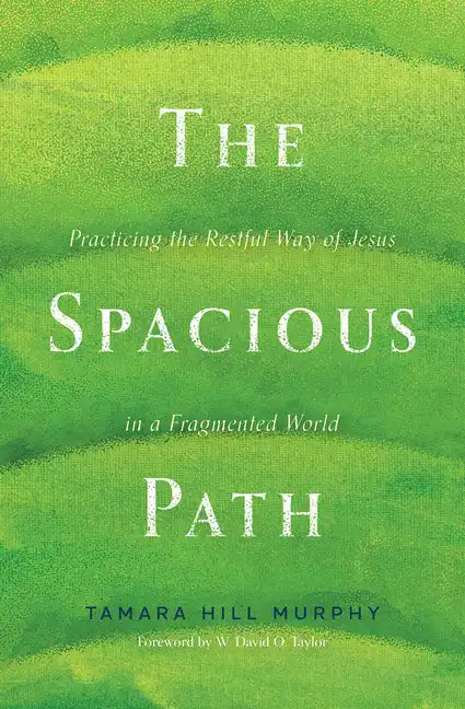 The Spacious Path: Practicing the Restful Way of Jesus in a Fragmented World - Paperback