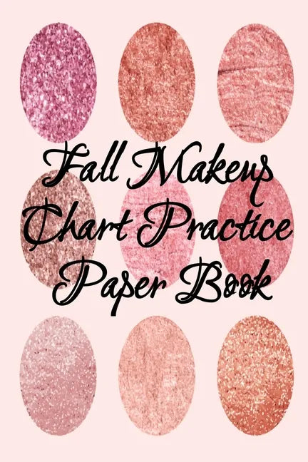 Fall Makeup Chart Practice Paper Book: Make Up Artist Face Charts Practice Paper For Painting Face On Paper With Real Make-Up Brushes & Applicators - - Paperback