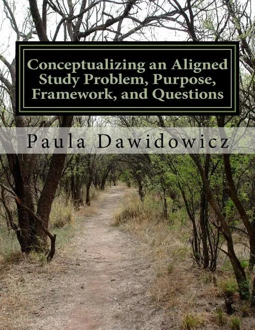 Conceptualizing an Aligned Study Problem, Purpose, Framework, and Questions - Paperback